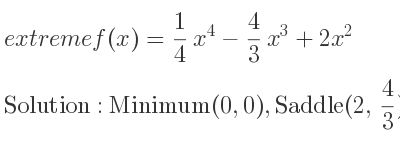 The extreme f(x)= 1/4 x^4-4/3 x^3+2x^2 is Minimum(0,0),Saddle(2, 4/3)